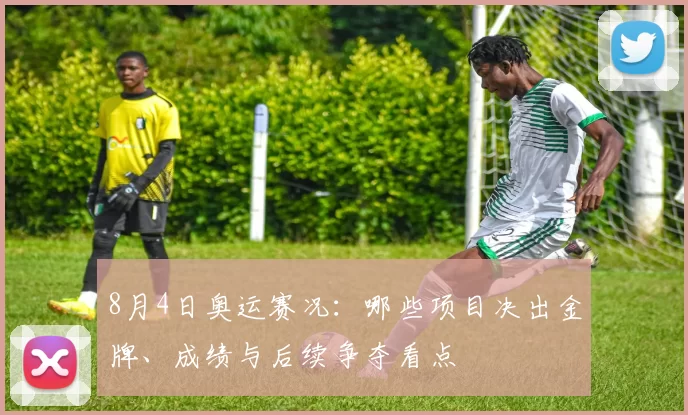 8月4日奥运赛况：哪些项目决出金牌、成绩与后续争夺看点