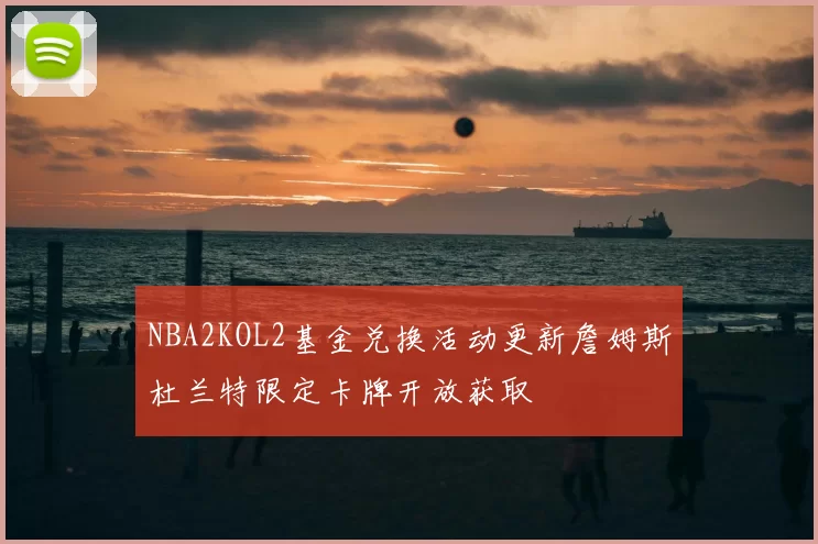 NBA2KOL2基金兑换活动更新詹姆斯杜兰特限定卡牌开放获取