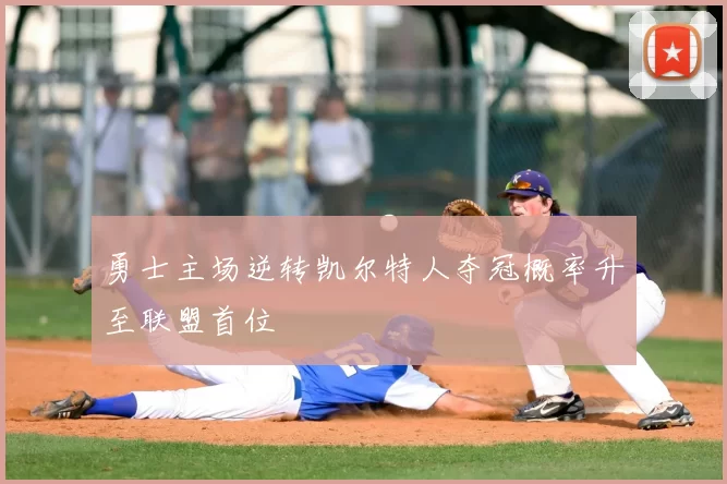 勇士主场逆转凯尔特人夺冠概率升至联盟首位