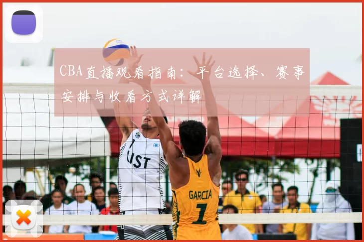 CBA直播观看指南:平台选择、赛事安排与收看方式详解