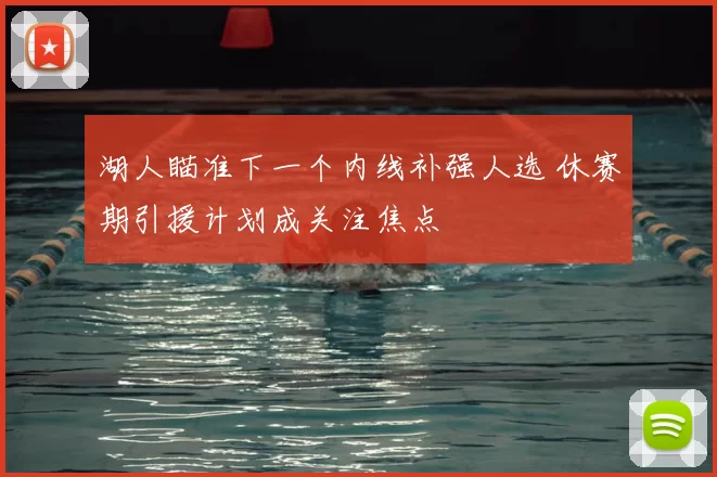 湖人瞄准下一个内线补强人选 休赛期引援计划成关注焦点