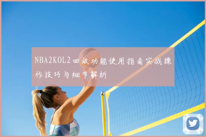 NBA2KOL2回放功能使用指南实战操作技巧与细节解析