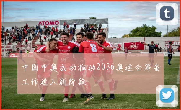 中国申奥成功推动2036奥运会筹备工作进入新阶段