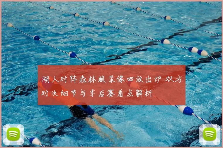 湖人对阵森林狼录像回放出炉 双方对决细节与季后赛看点解析