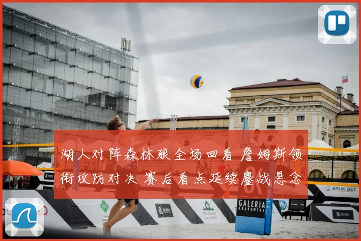 湖人对阵森林狼全场回看 詹姆斯领衔攻防对决 赛后看点延续鏖战悬念