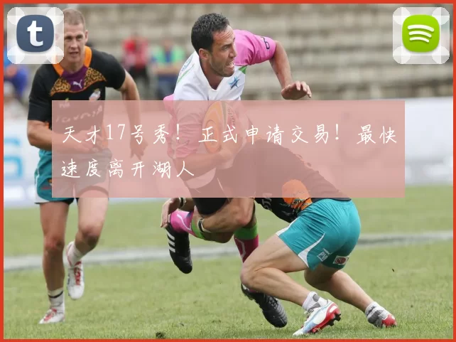 天才17号秀！正式申请交易！最快速度离开湖人