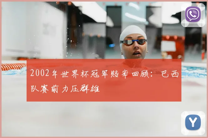 2002年世界杯冠军赔率回顾:巴西队赛前力压群雄